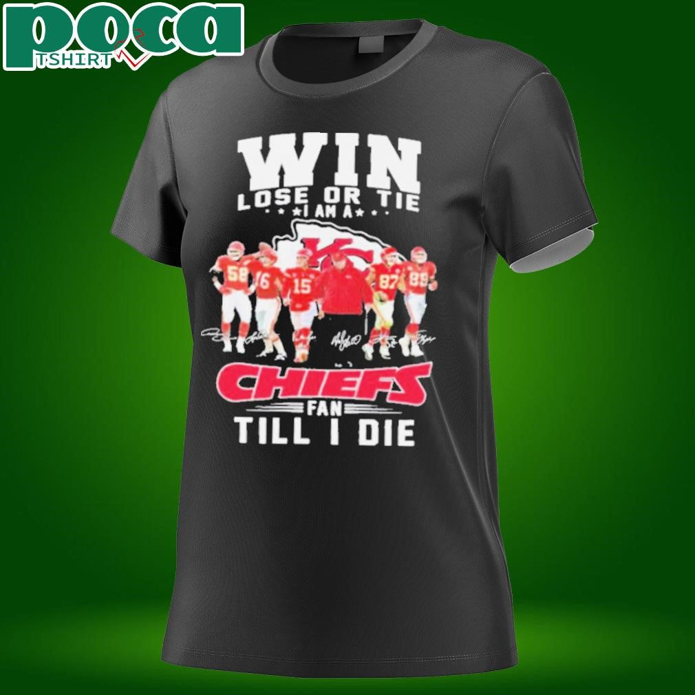 Win Lose Or Tie I Am A Kansas City Chiefs Fan Till I Die Signatures T shirts