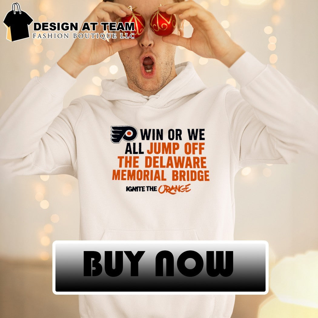 Win or we all jump off the delaware memorial Bridge Ignite The Orange Philadelphia Flyers shirt