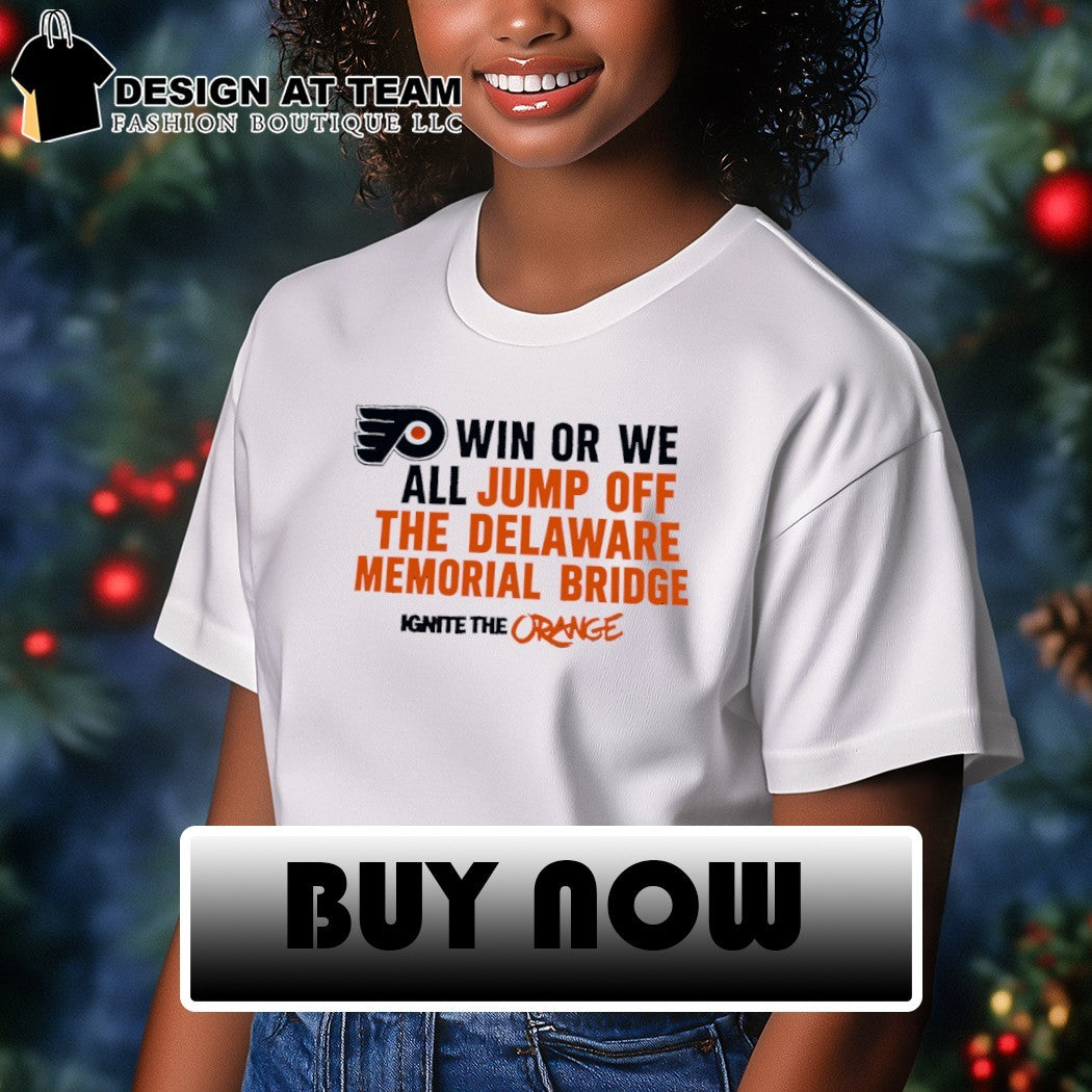 Win or we all jump off the delaware memorial Bridge Ignite The Orange Philadelphia Flyers shirt