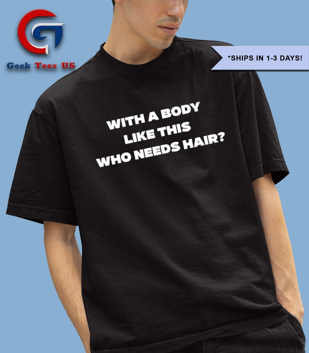 With a body like this who needs hair T-shirt
