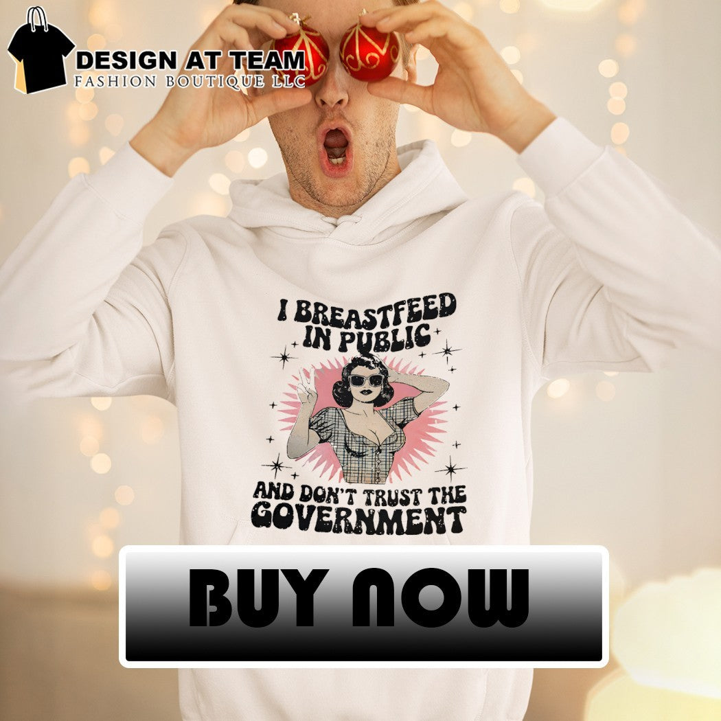 Woman I breastfeed in public and don’t trust the government shirt