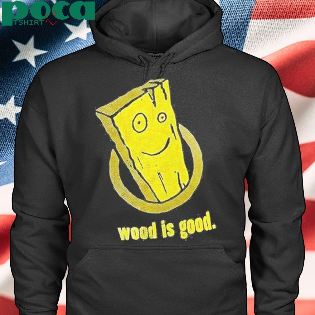 Wood Is Good Shirt