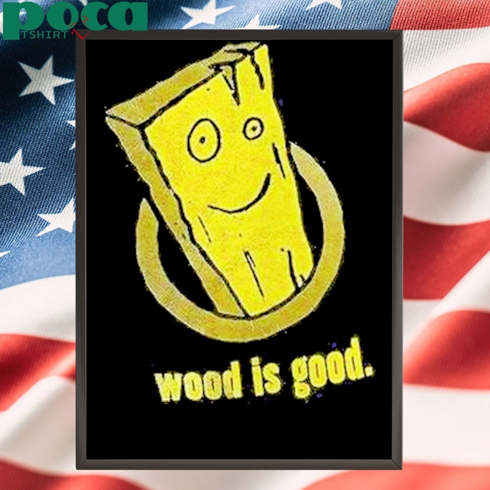 Wood Is Good Shirt