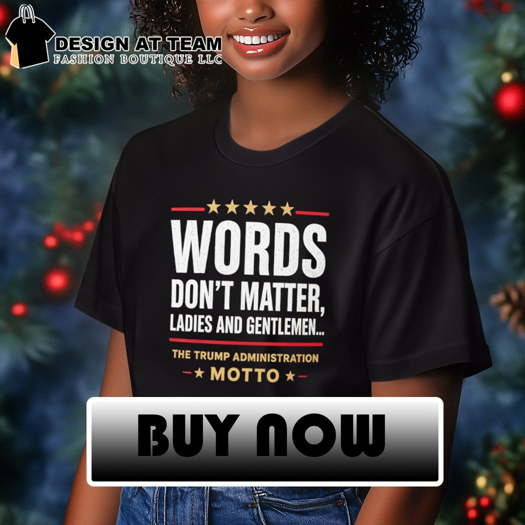 Words Don’t Matter Ladies and Gentlemen The Trump Administration Motto shirt