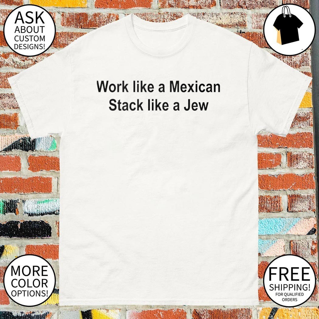 Work like a Mexican Stack like a Jew shirt