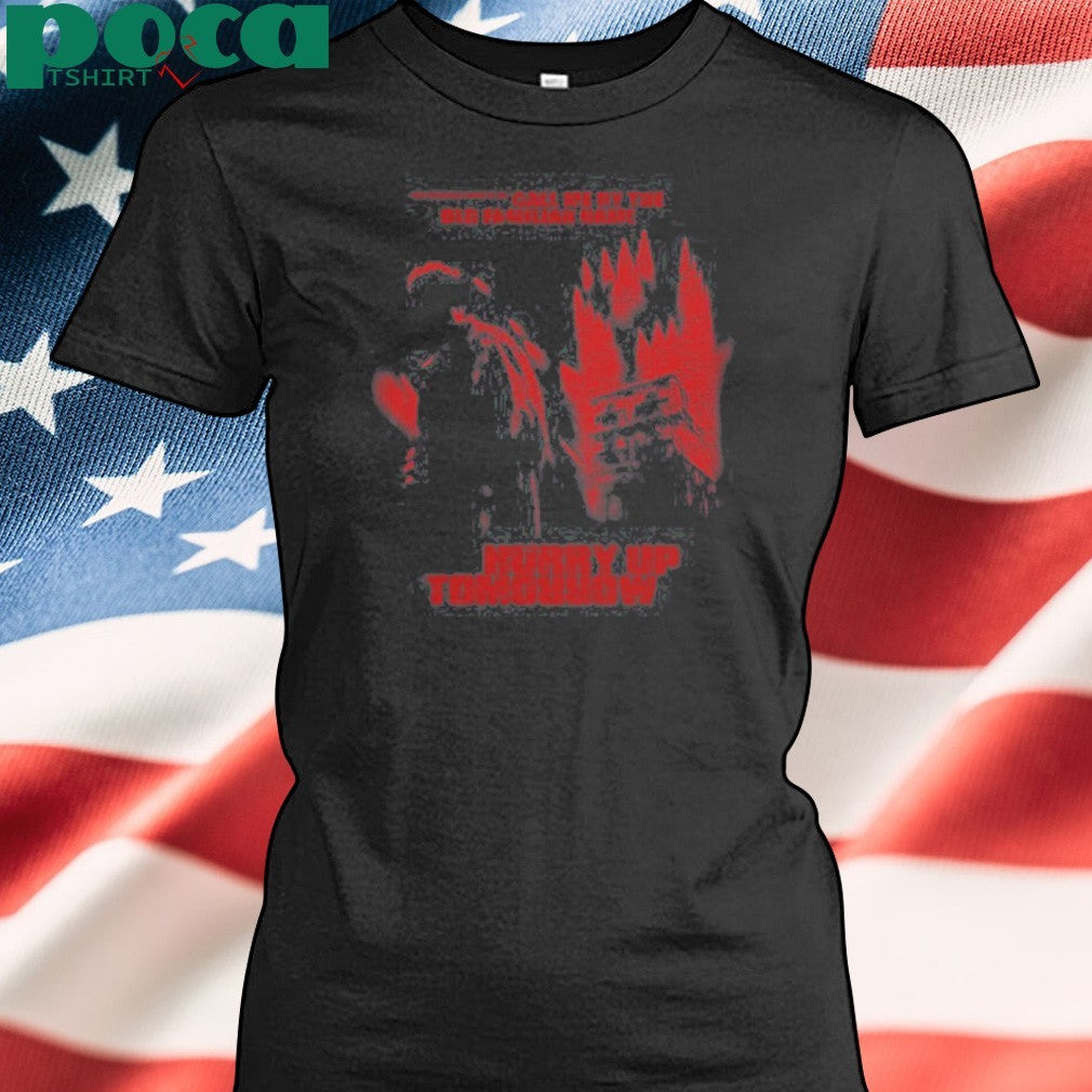 Xo Enjoy The Show Call Me By The Old Familiar Name Hurry Up Tomorrow T-shirt