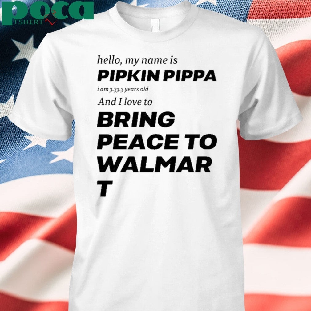 Mitchiemania Hello My Name Is Pipkin Pippa I Am 3333 Years Old And I Love To Bring Peace Is Walmart Shirt