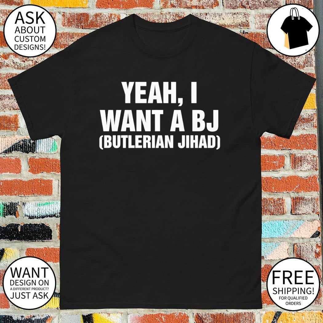 Yeah I want a BJ Butlerian Jihad shirt