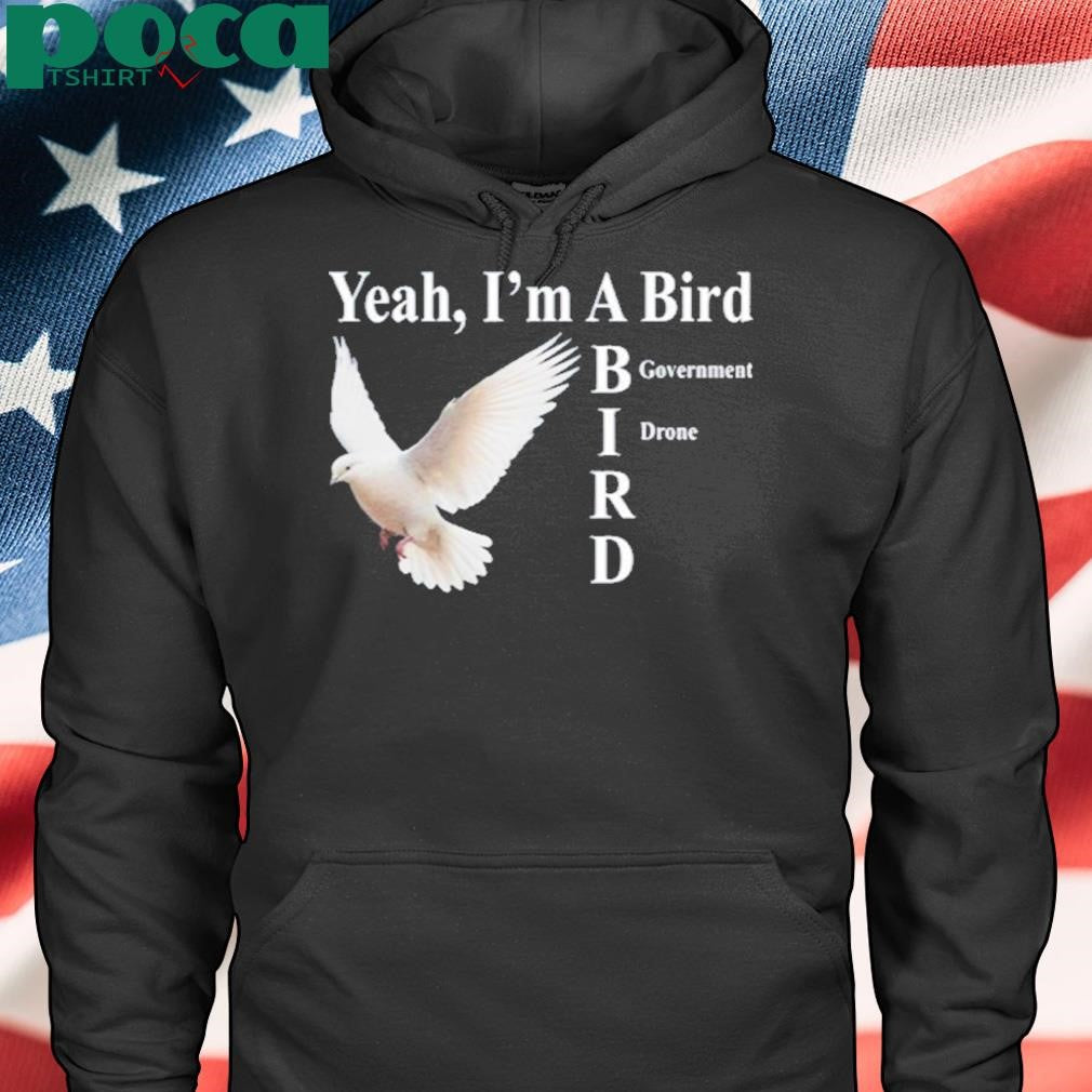 Yeah I’m A Bird Government Drone Shirt
