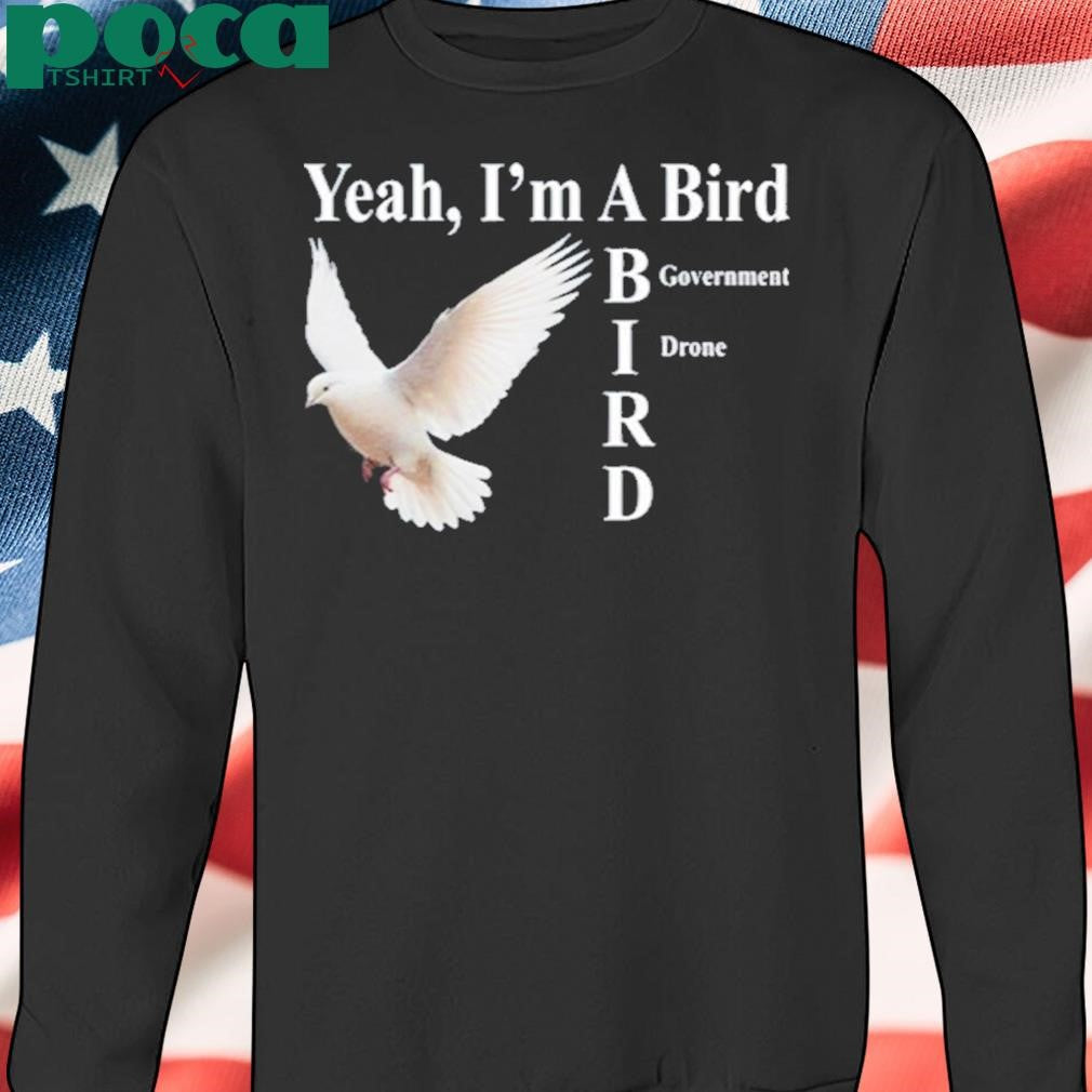 Yeah I’m A Bird Government Drone Shirt