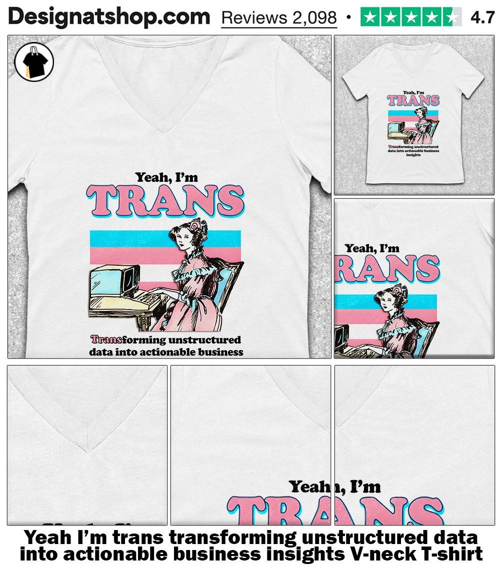 Yeah I’m trans transforming unstructured data into actionable business insights shirt