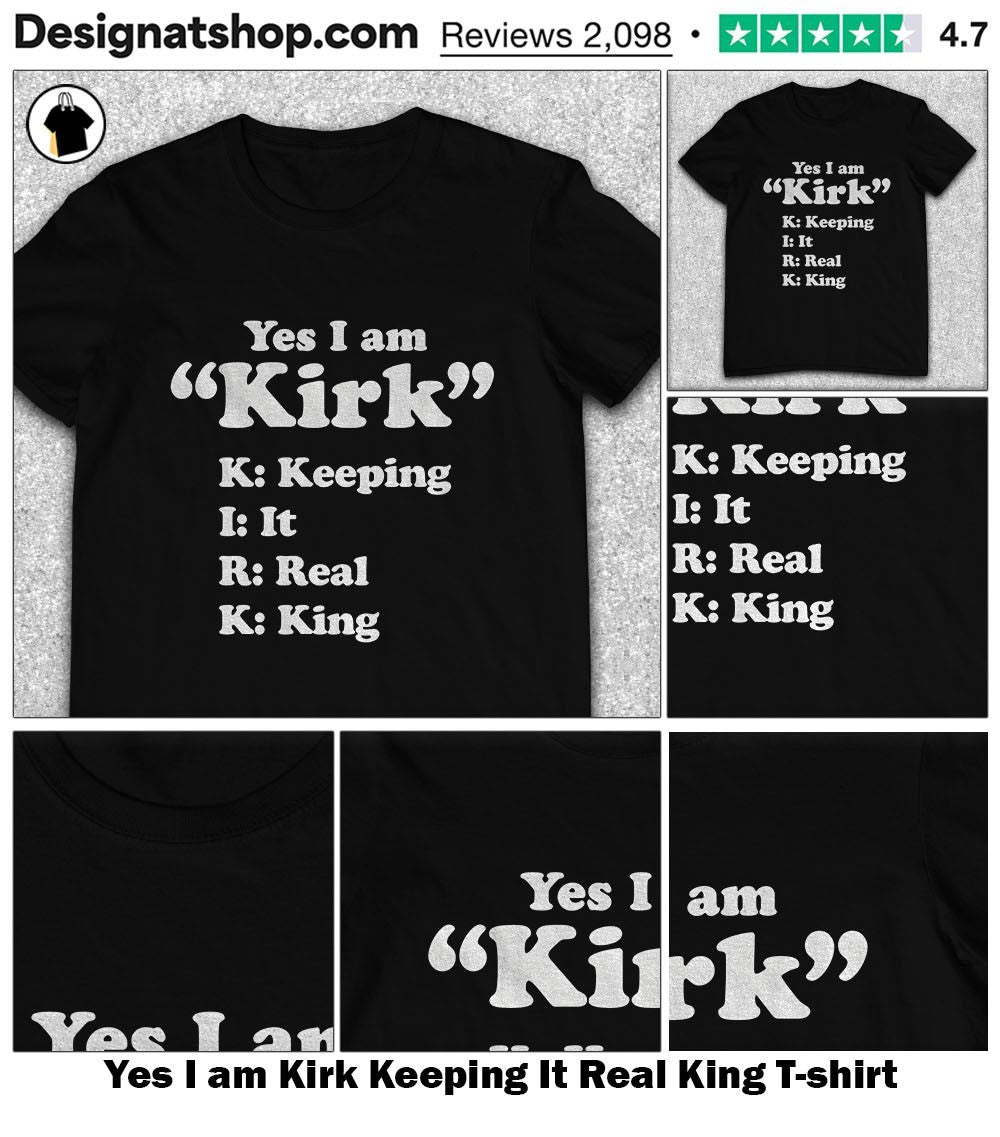 Yes I am Kirk Keeping It Real King shirt