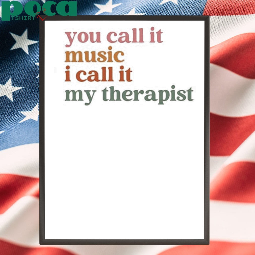 You Call It Music I Call It My Therapist T-shirt