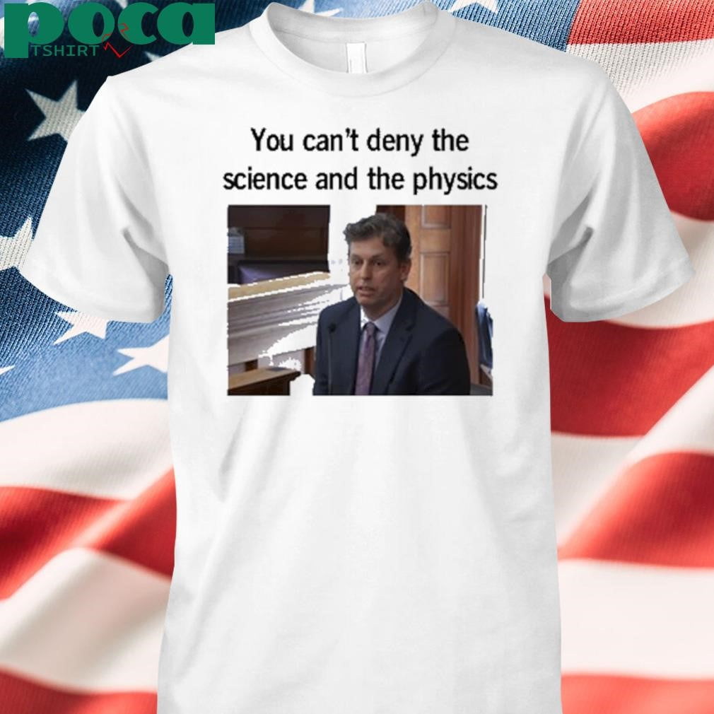 You Can’t Deny The Science And The Physics Dr. Andrew Rentschler Shirt