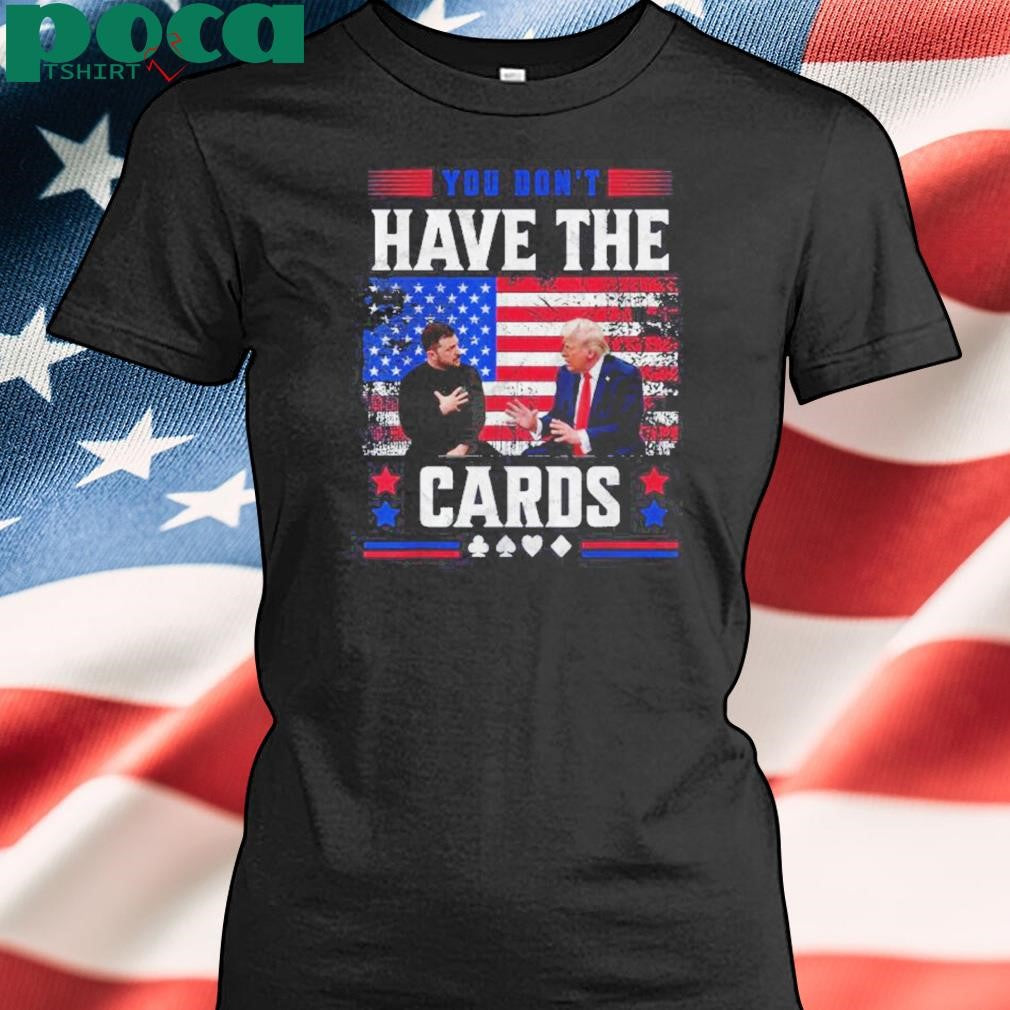 You Dont Have The Cards Trump 2025 Shirt
