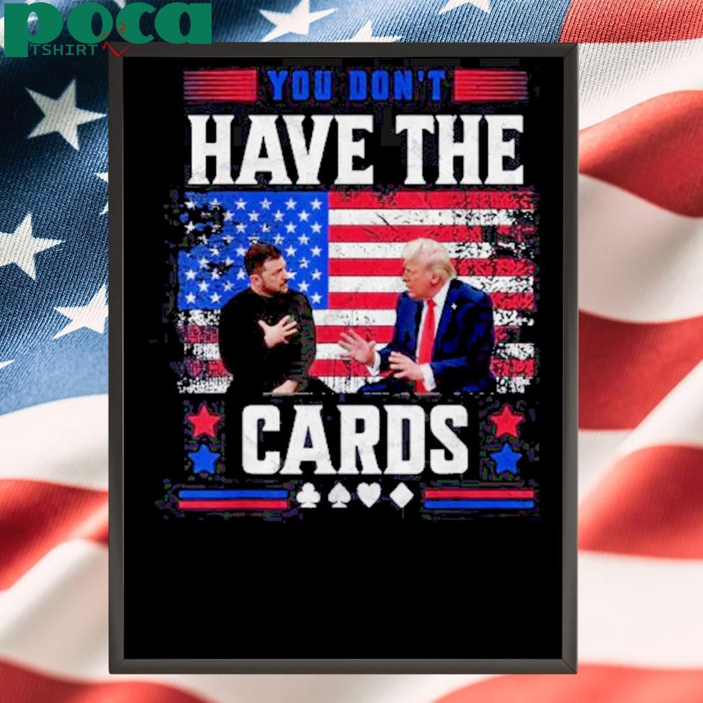 You Dont Have The Cards Trump 2025 Shirt