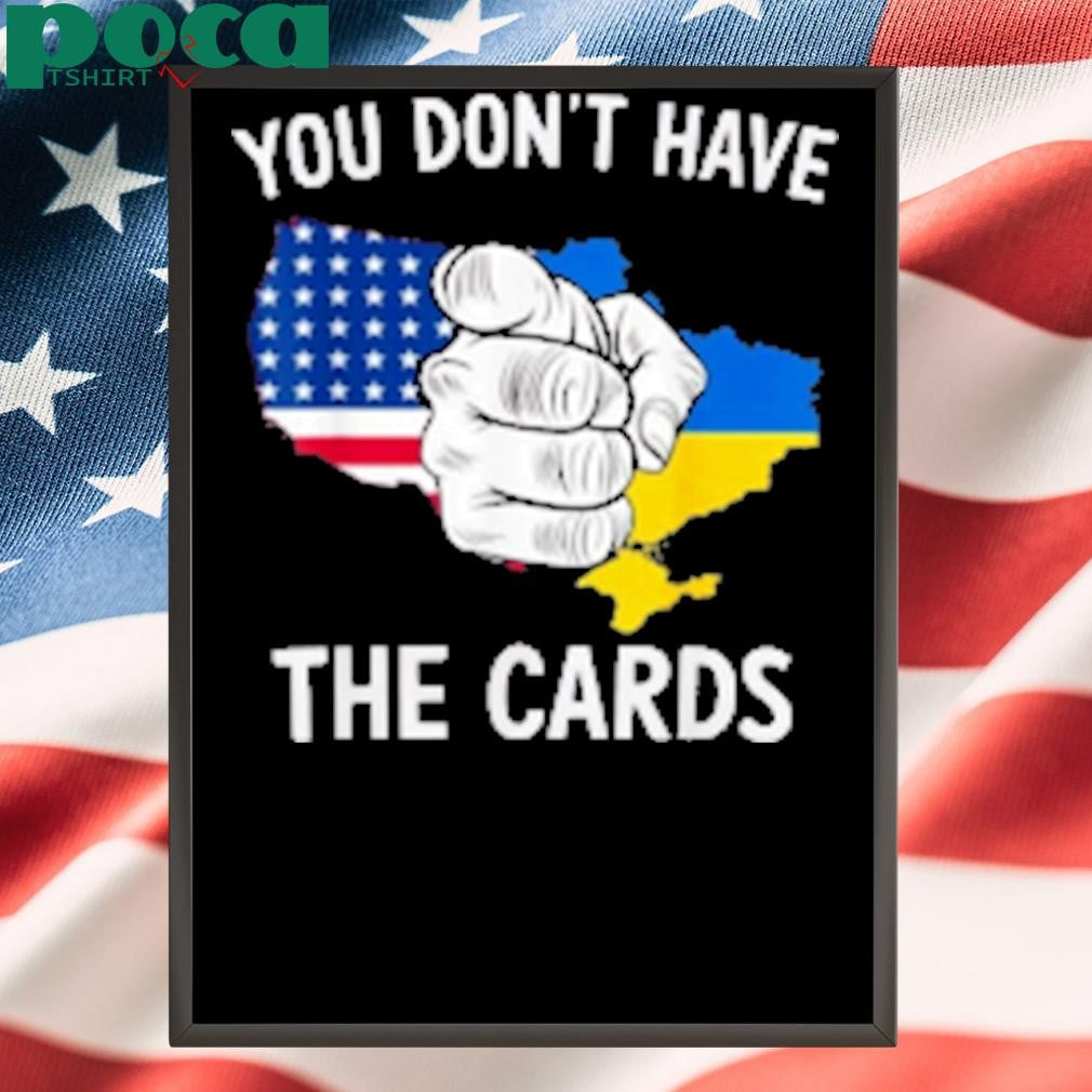 You Dont Have The Cards Trump Zelensky T-Shirt
