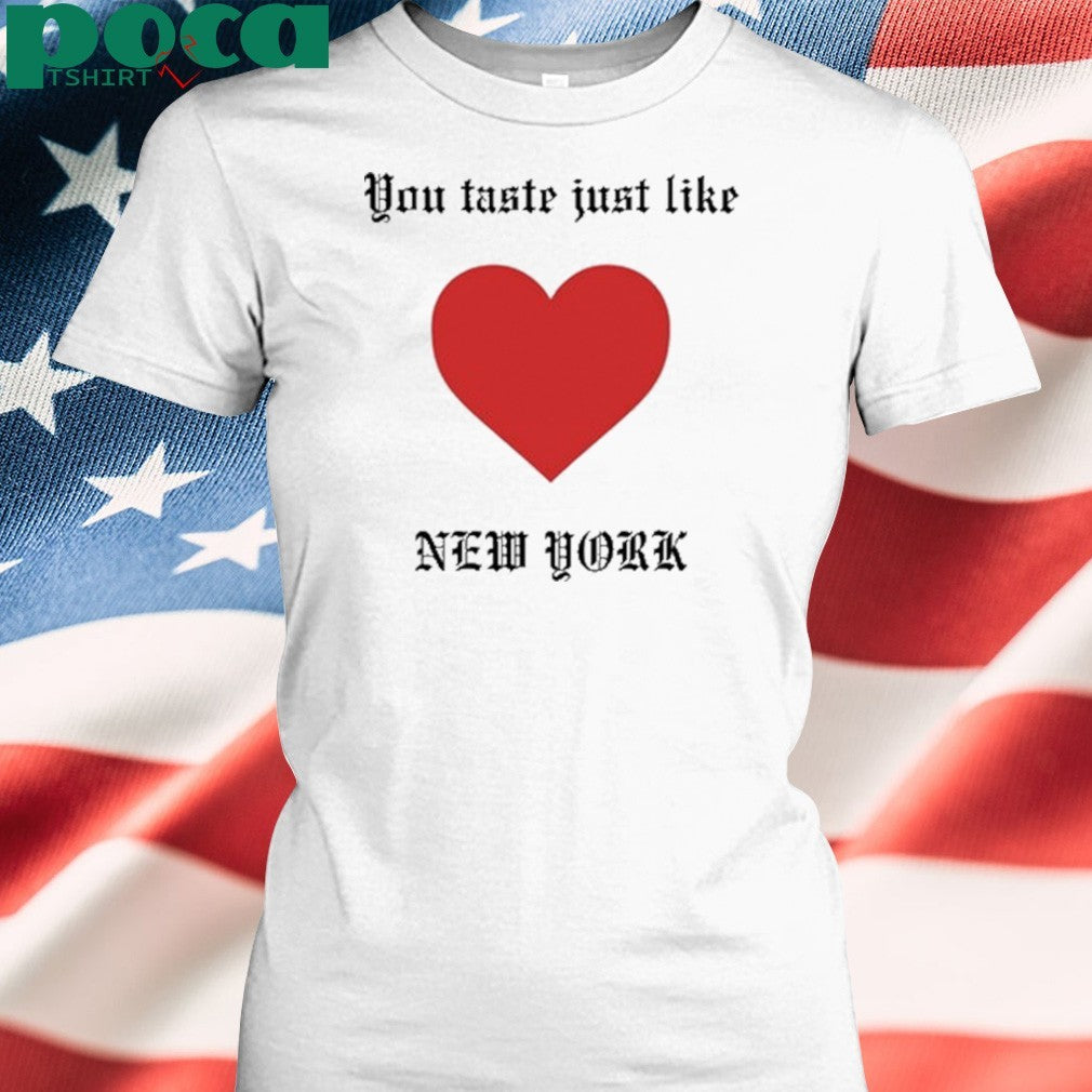 You Taste Just Like New York shirt
