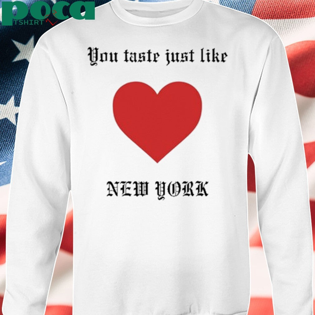 You Taste Just Like New York shirt