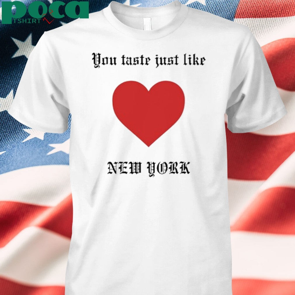 You Taste Just Like New York shirt