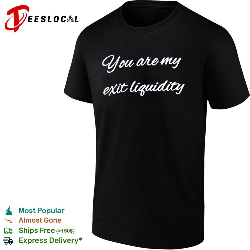 You are my exit liquidity shirt