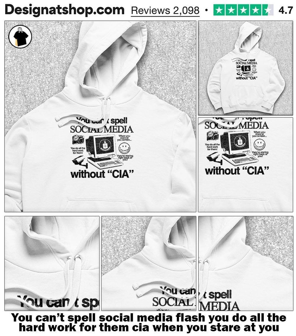 You can’t spell social media flash you do all the hard work for them cia when you stare at you screen shirt