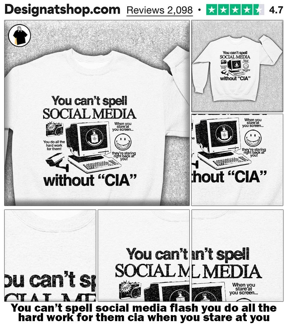 You can’t spell social media flash you do all the hard work for them cia when you stare at you screen shirt