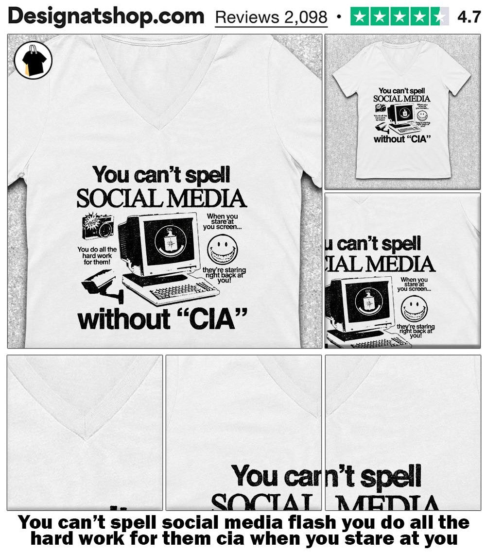 You can’t spell social media flash you do all the hard work for them cia when you stare at you screen shirt