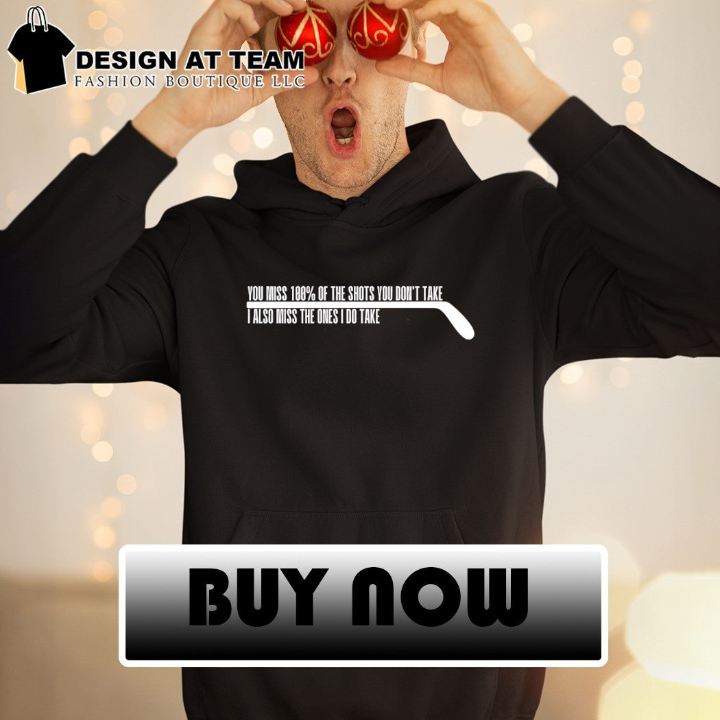 You miss 100% of the shots you don’t take I also miss the ones I do take shirt