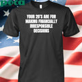 Your 20’s Are For Making Financially Irresponsible Decisions Shirt