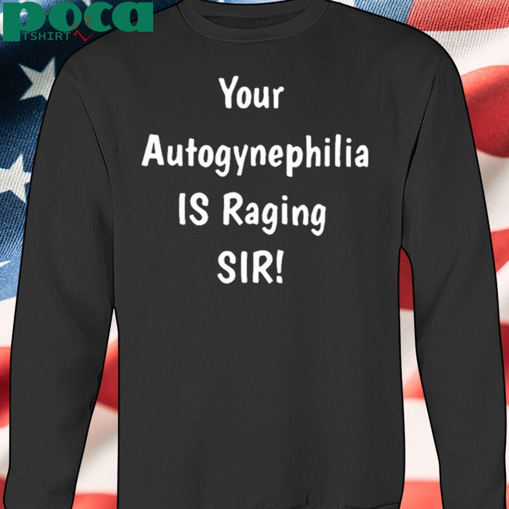 Your Autogynephilia Is Raging Sir Shirt