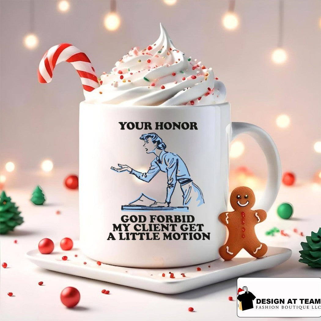 Your honor God forbid my client get a little motion shirt