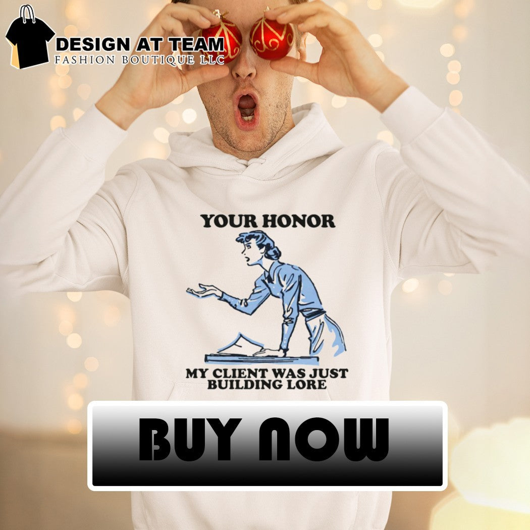 Your honor my client was just building lore shirt