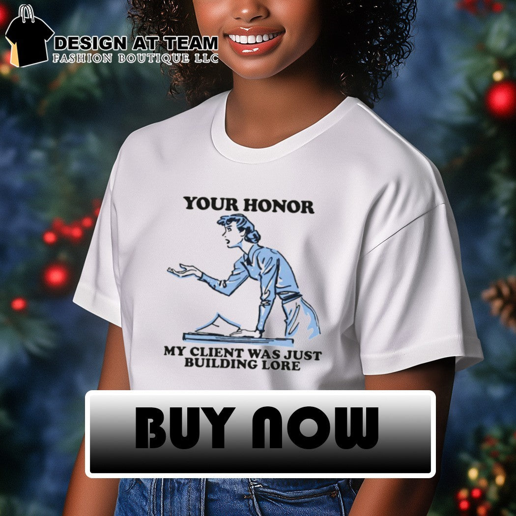 Your honor my client was just building lore shirt