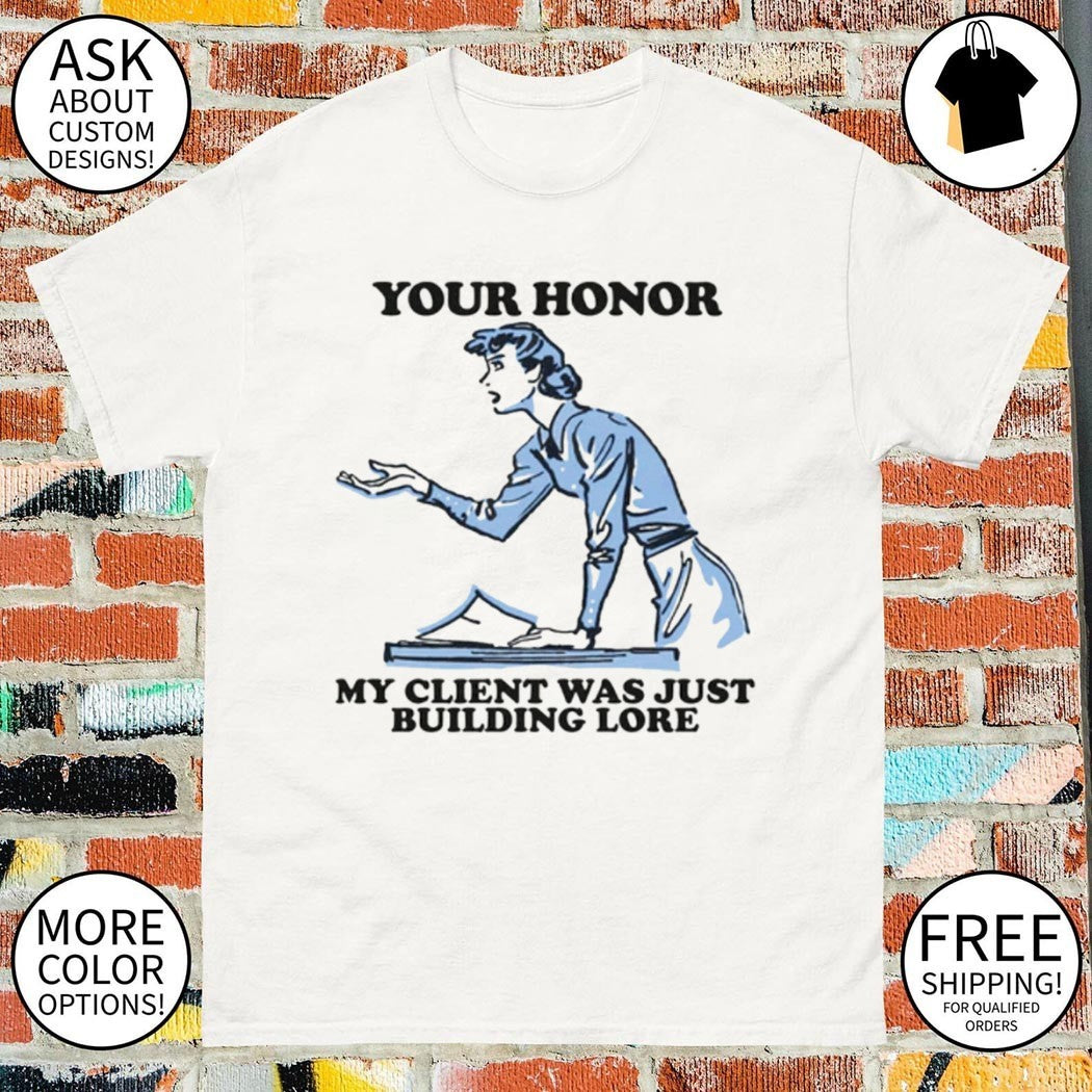 Your honor my client was just building lore shirt