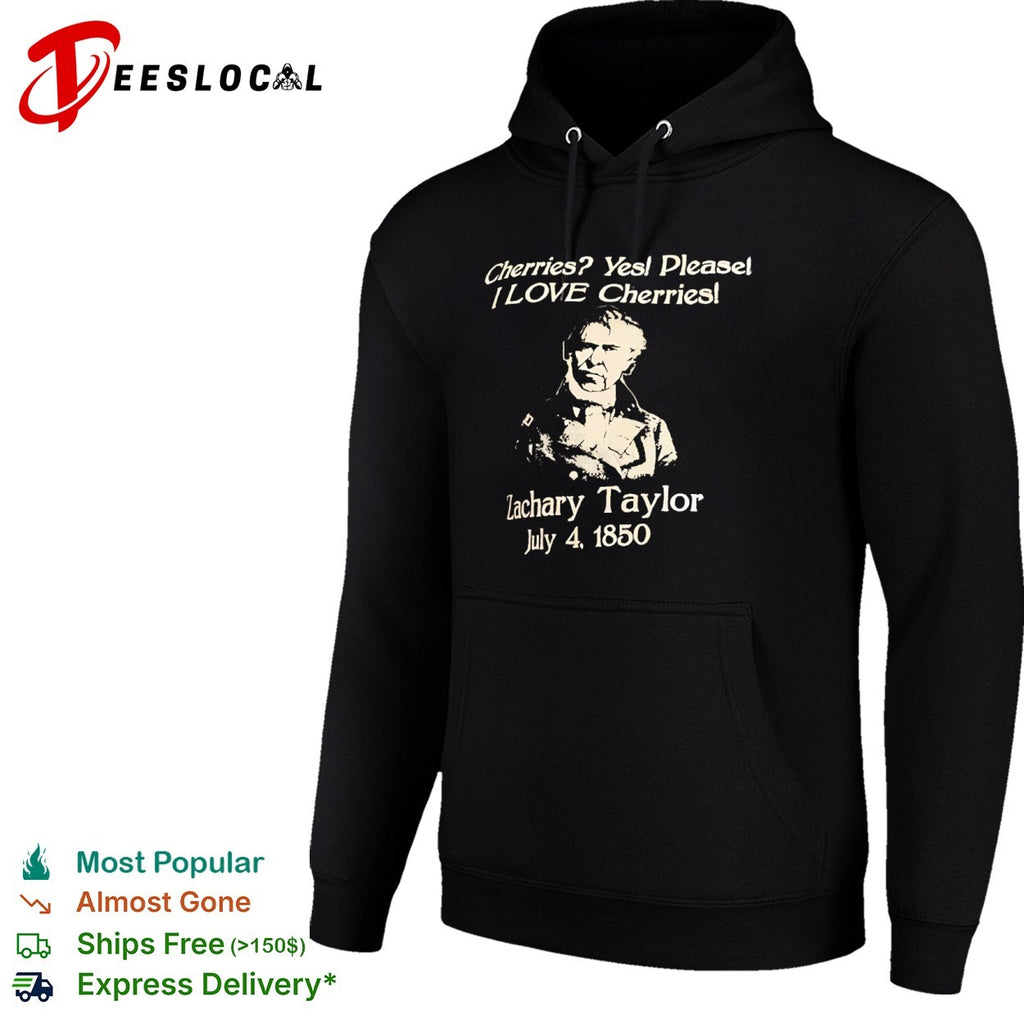 Zachary Taylor Cherries Yes Please I Love Cherries July 4 1850 presidential shirt