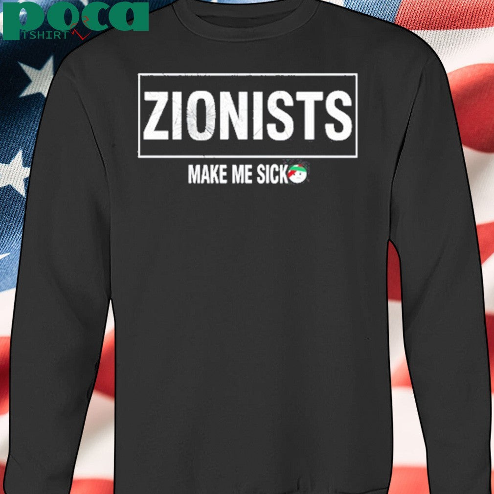 Zionists Make Me Sick Shirt