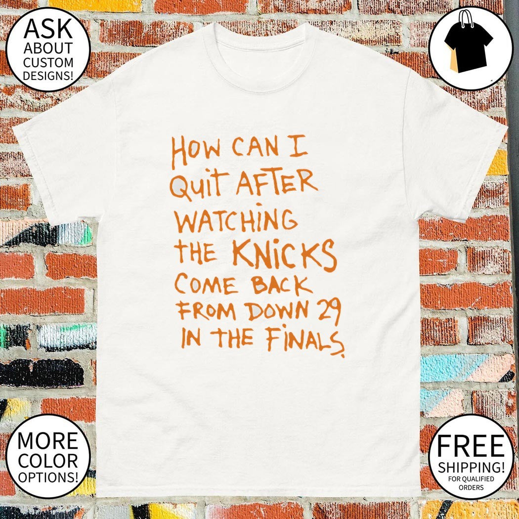 How Can I Quit After Watching The Knicks Come Back New York Basketball shirt