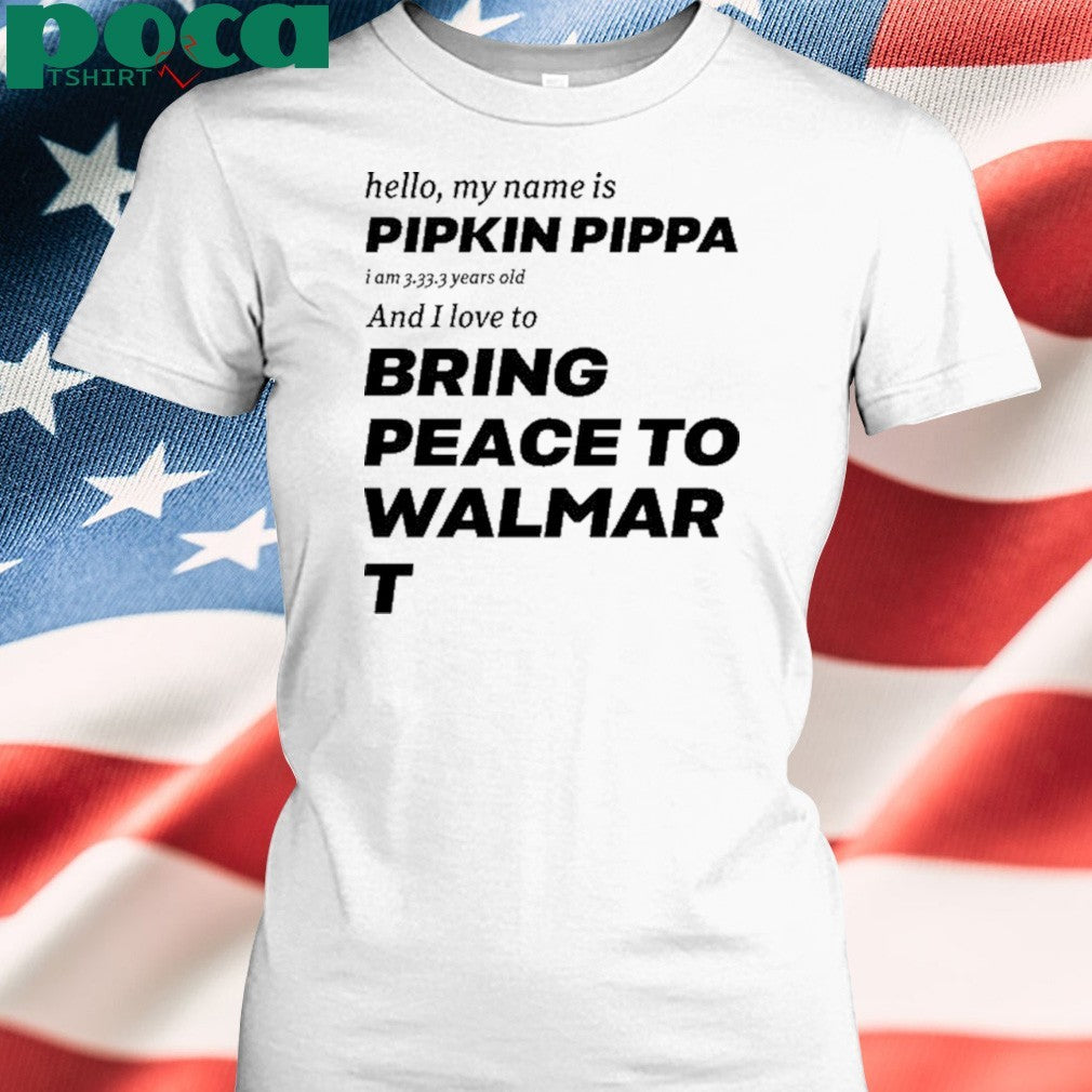 Mitchiemania Hello My Name Is Pipkin Pippa I Am 3333 Years Old And I Love To Bring Peace Is Walmart Shirt