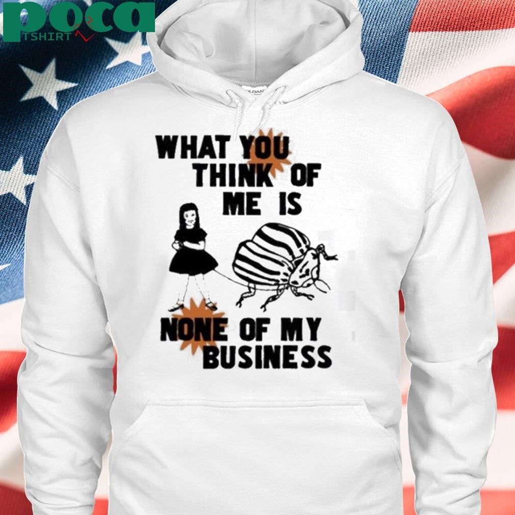 Authorized What You Think Of Me Is None Of My Business Shirt