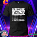 Prison Is Perfect for Liberals Edgy Anti Liberal Meme Shirt