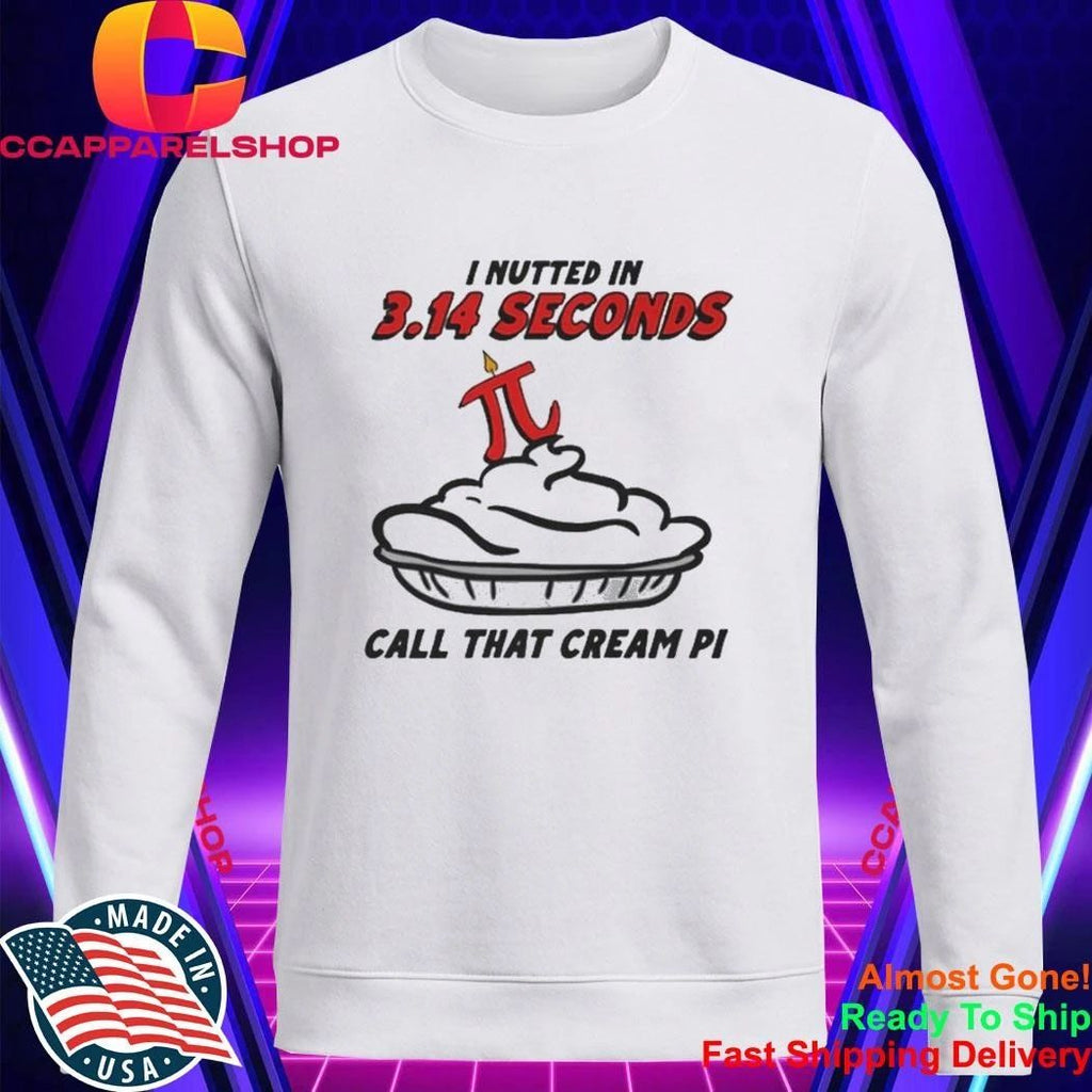 I Nutted In 3.14 Seconds, Call That Cream Pi Shirt