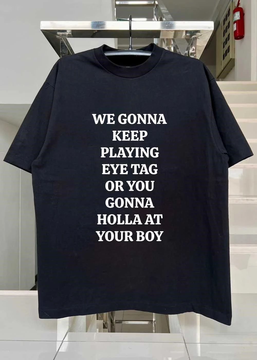 We Gonna Keep Playing Eye Tag Or You Gonna Holla At Your Boy shirt