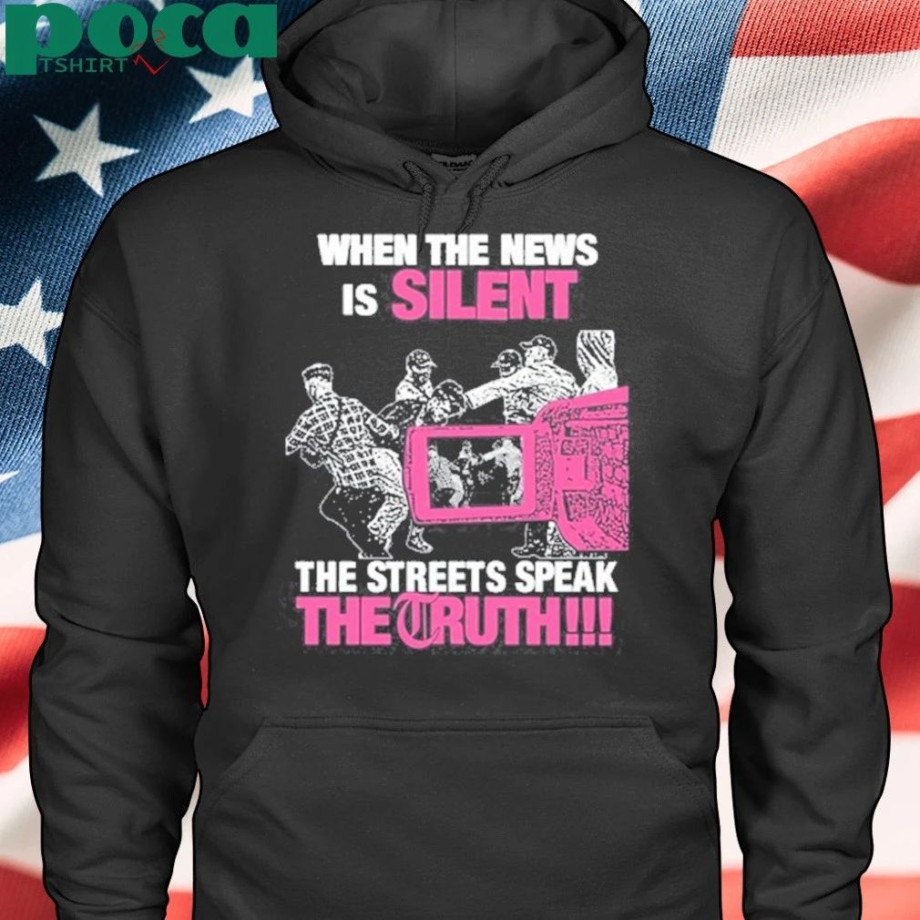When The News Is Silent The Streets Speak The Truth shirt