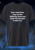 Don’t Feed Every Dog You See Suffering’ Some Just Need the Strength to Bite You T-Shirt