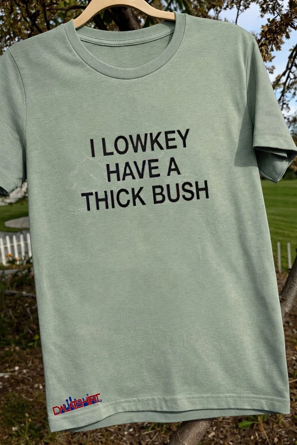 I Lowkey Have A Thick Bush shirt