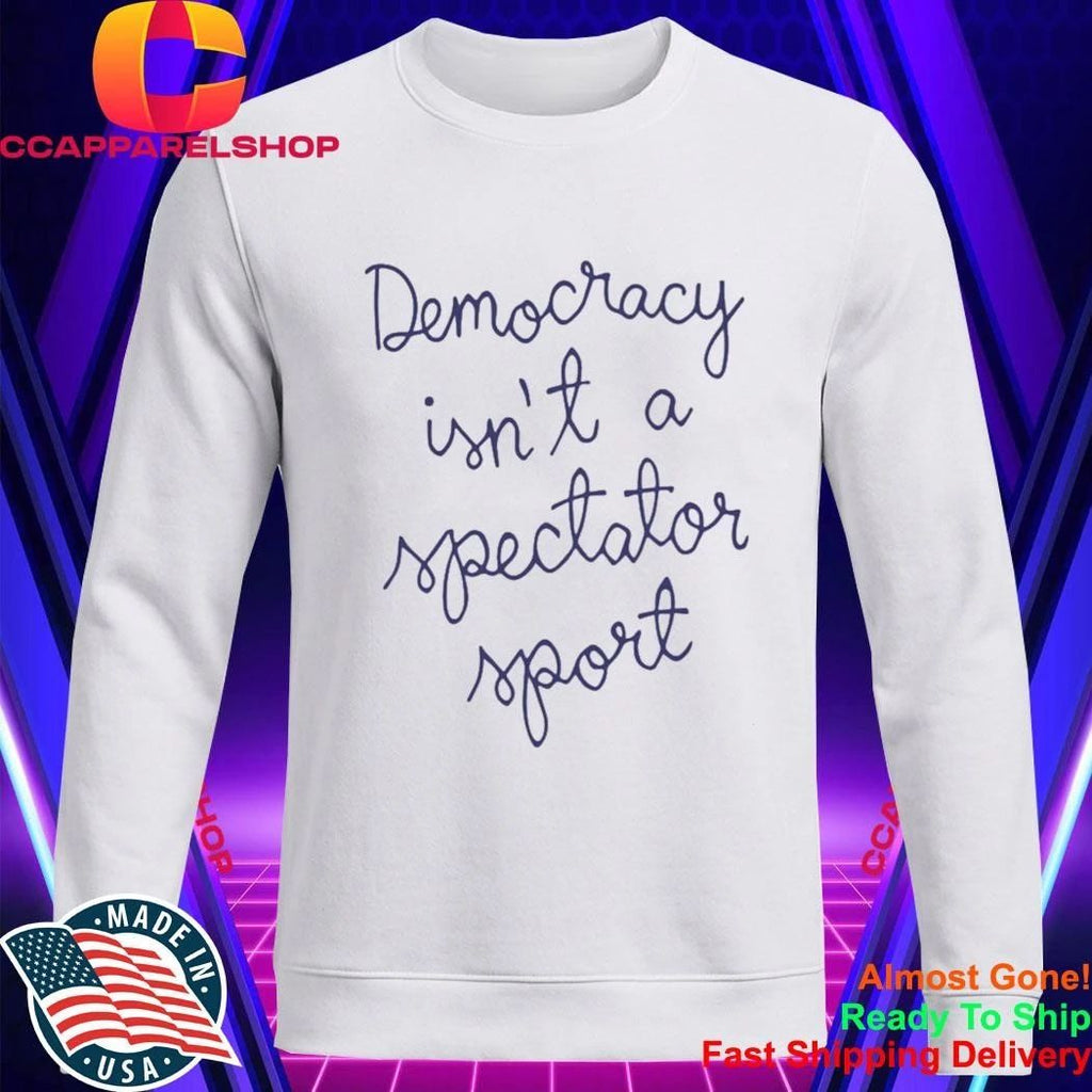 Democracy Is Not A Spectator Sport Nicole Wallace Shirt