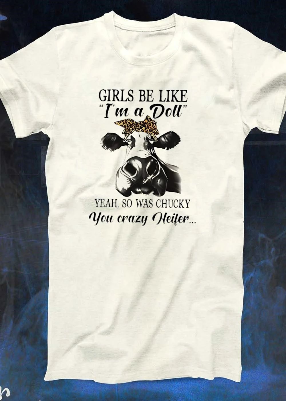 Cow girls be like I’m a doll yeah so was chucky you crazy heifer shirt