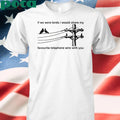If We Were Birds I Would Share My Favourite Telephone Wire With You 2025 T-shirt