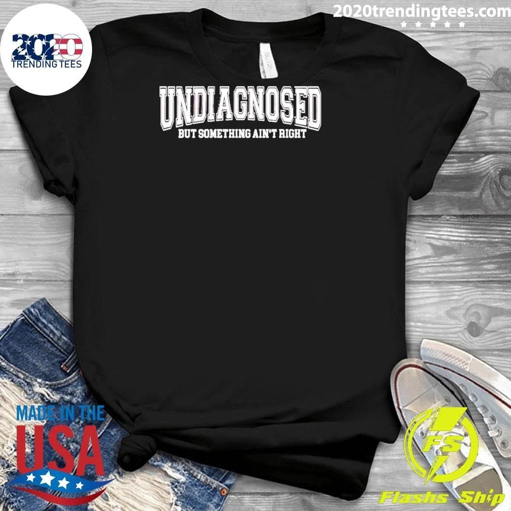 Undiagnosed but Something Ain’t Right mental health shirt